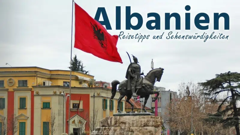 Albanien: Reisetipps und Sehenswürdigkeiten