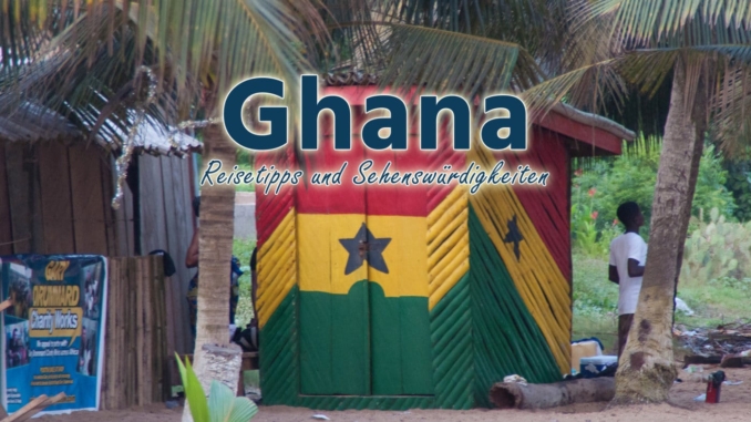 Ghana: Reisetipps und Sehenswürdigkeiten