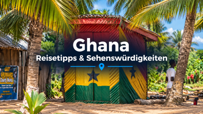 Ghana: Reisetipps und Sehenswürdigkeiten
