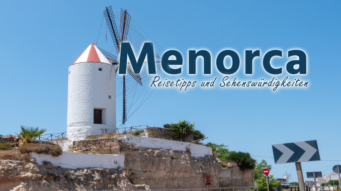 Menorca: Reisetipps und Sehenswürdigkeiten